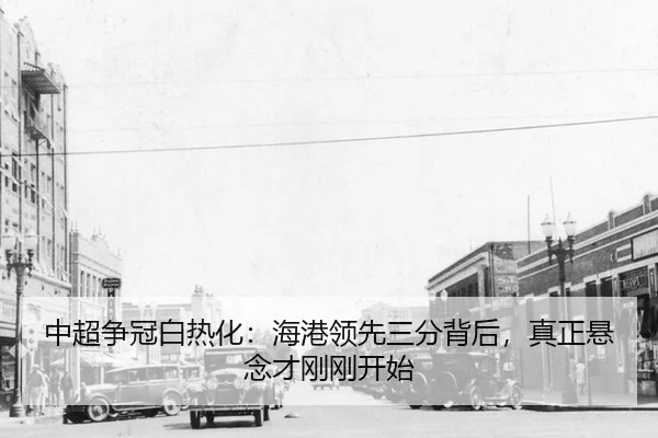中超争冠白热化：海港领先三分背后，真正悬念才刚刚开始
